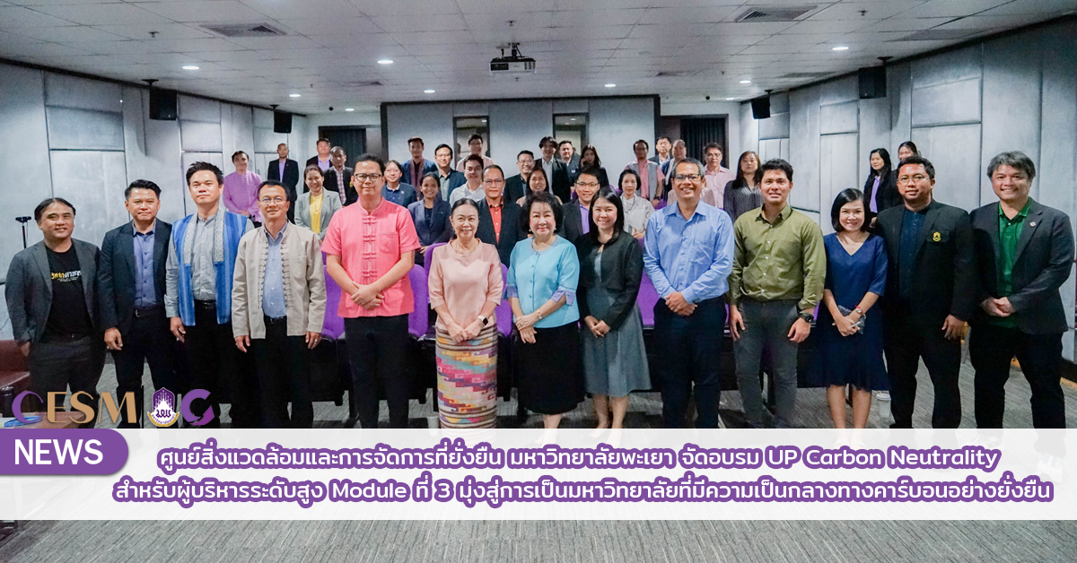 ศูนย์สิ่งแวดล้อมและการจัดการที่ยั่งยืน มหาวิทยาลัยพะเยา จัดอบรม UP Carbon Neutrality สำหรับผู้บริหารระดับสูง Module ที่ 3 มุ่งสู่การเป็นมหาวิทยาลัยที่มีความเป็นกลางทางคาร์บอนอย่างยั่งยืน