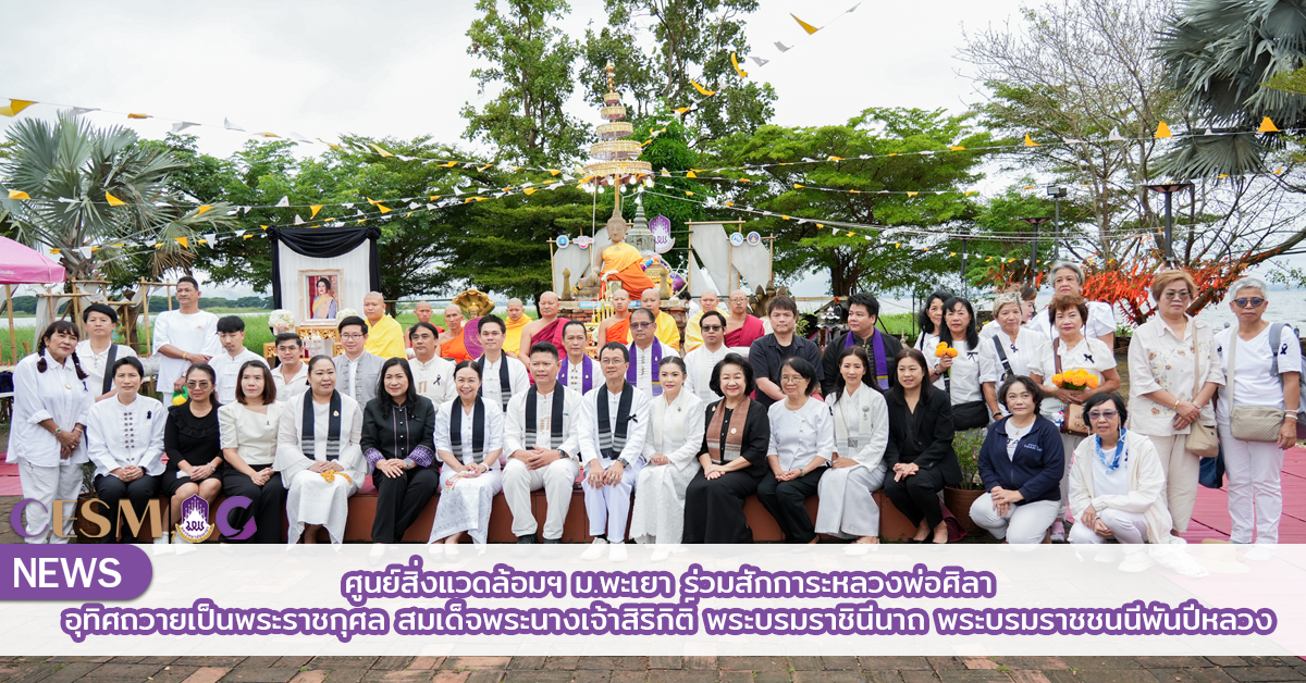 ศูนย์สิ่งแวดล้อมฯ ม.พะเยา ร่วมสักการะหลวงพ่อศิลา อุทิศถวายเป็นพระราชกุศล สมเด็จพระนางเจ้าสิริกิติ์ พระบรมราชินีนาถ พระบรมราชชนนีพันปีหลวง